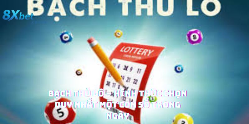 Giải thích khái niệm bạch thủ lô và cách người chơi tập trung toàn bộ vốn vào một con số duy nhất.