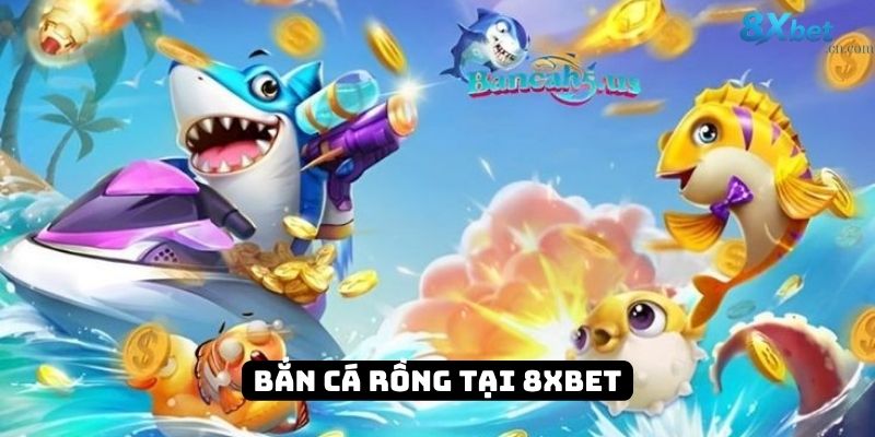 Bắn cá rồng tại 8xbet