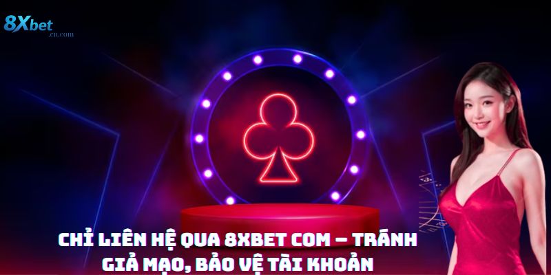 Chỉ liên hệ qua 8xbet com – Tránh giả mạo, bảo vệ tài khoản