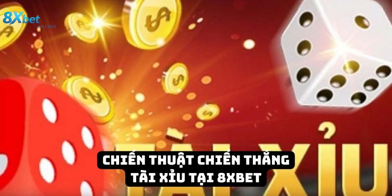 Chiến thuật chơi tài xỉu 8XBET hiệu quả giúp tăng tỷ lệ thắng