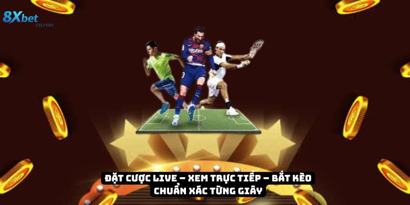 Đặt cược live – Xem trực tiếp – Bắt kèo chuẩn xác từng giây