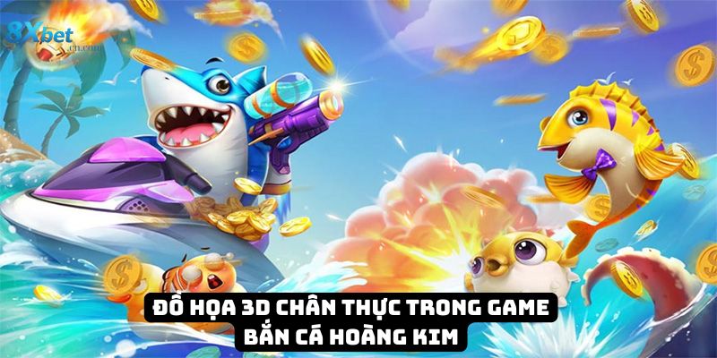 Đồ họa 3D chân thực trong game bắn cá hoàng kim