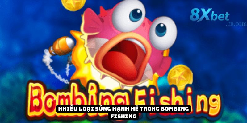 Nhiều loại súng mạnh mẽ trong Bombing Fishing