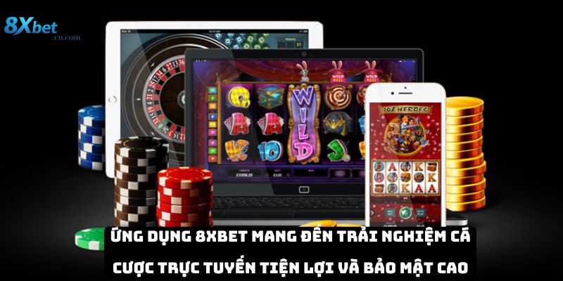 Ứng dụng 8xbet mang đến trải nghiệm cá cược trực tuyến tiện lợi và bảo mật cao