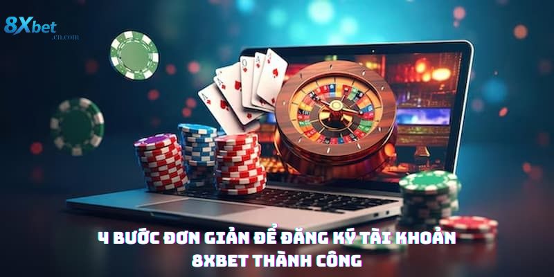 4 Bước Đơn Giản Để Đăng Ký Tài Khoản 8xbet Thành Công