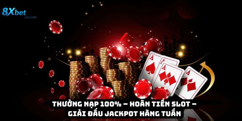 Thưởng nạp 100% – Hoàn tiền slot – Giải đấu jackpot hàng tuần
