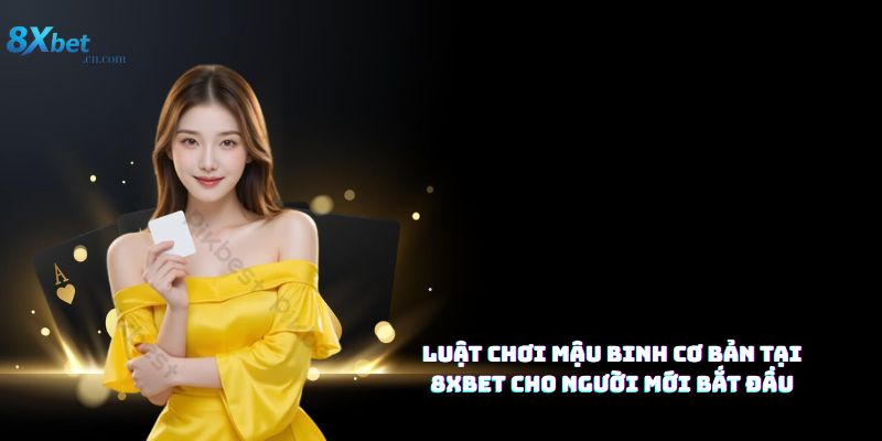 Luật chơi mậu binh cơ bản tại 8XBET cho người mới bắt đầu