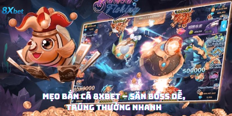 Mẹo bắn cá 8xbet – Săn boss dễ, trúng thưởng nhanh