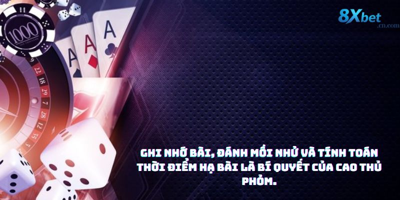 Ghi nhớ bài, đánh mồi nhử và tính toán thời điểm hạ bài là bí quyết của cao thủ phỏm.