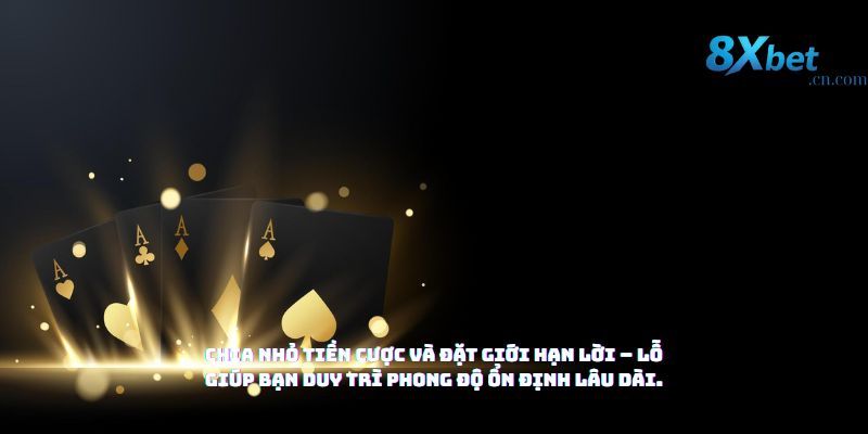 Chia nhỏ tiền cược và đặt giới hạn lời – lỗ giúp bạn duy trì phong độ ổn định lâu dài.