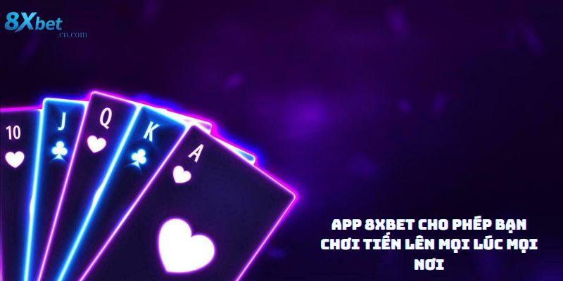 Trải nghiệm tiến lên miền Nam trên ứng dụng 8XBET