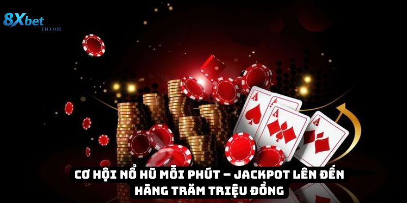 Cơ hội nổ hũ mỗi phút – Jackpot lên đến hàng trăm triệu đồng